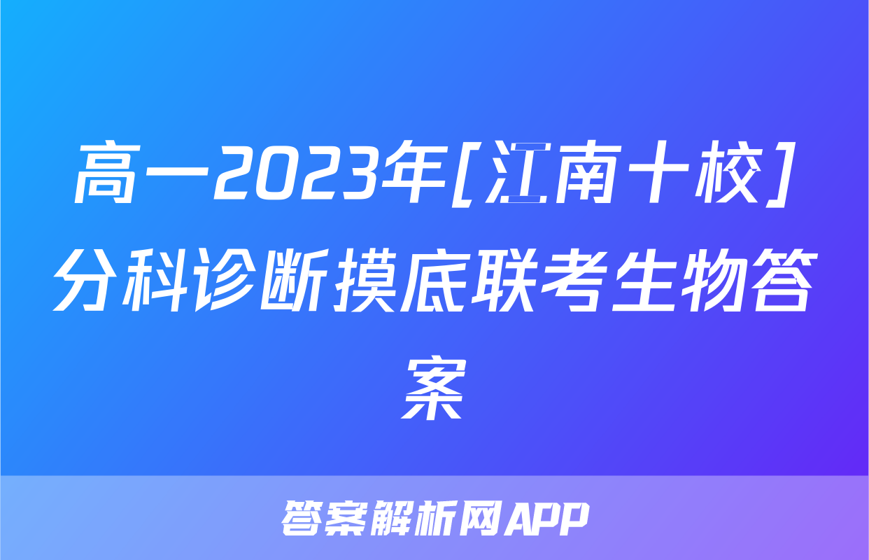 高一2023年[江南十校]分科诊断摸底联考生物答案