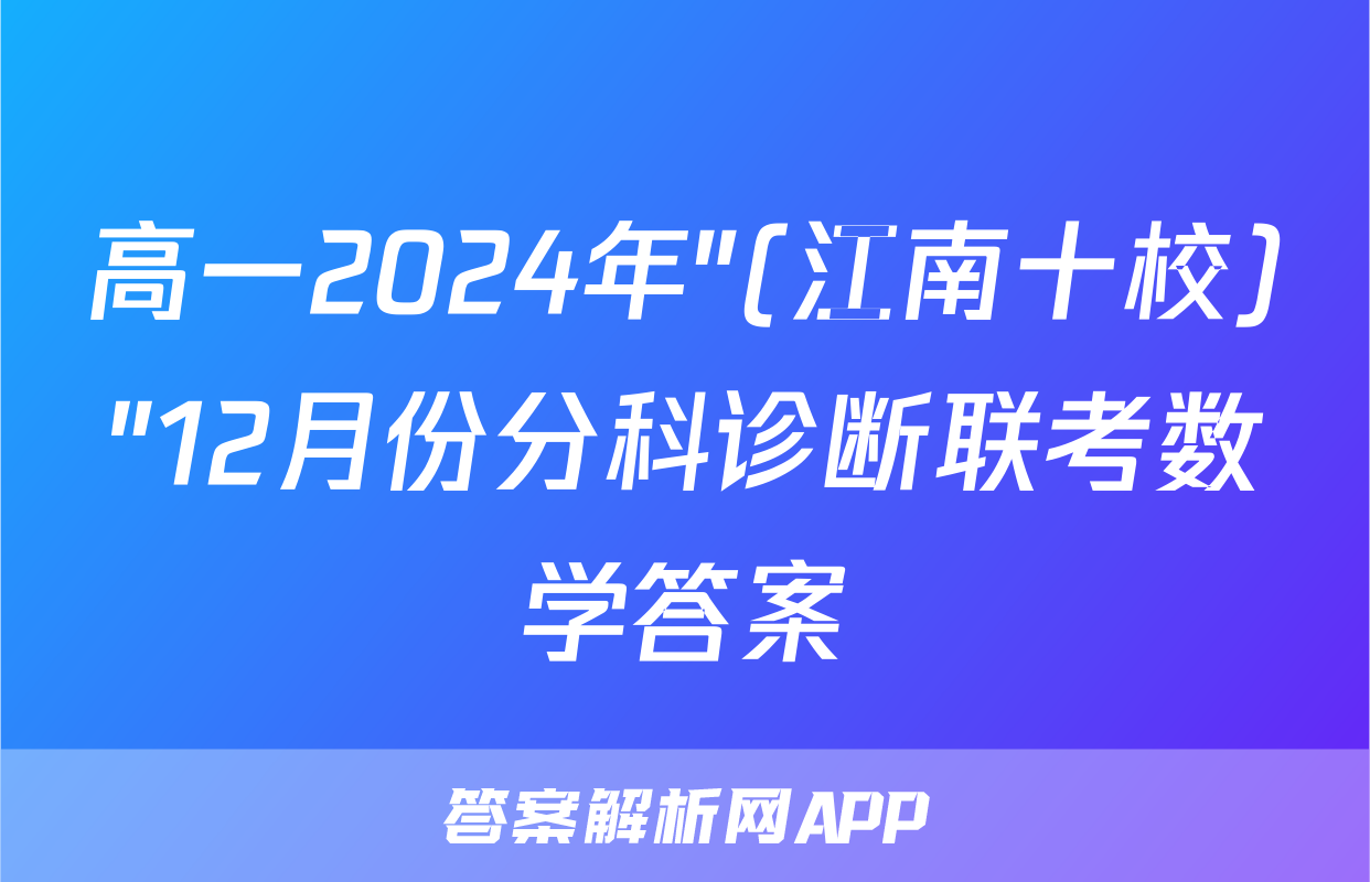 高一2024年"(江南十校)"12月份分科诊断联考数学答案