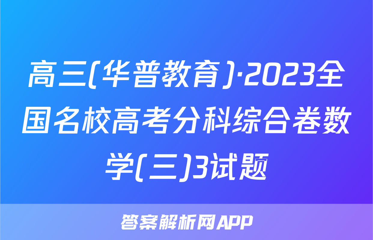 高三(华普教育)·2023全国名校高考分科综合卷数学(三)3试题