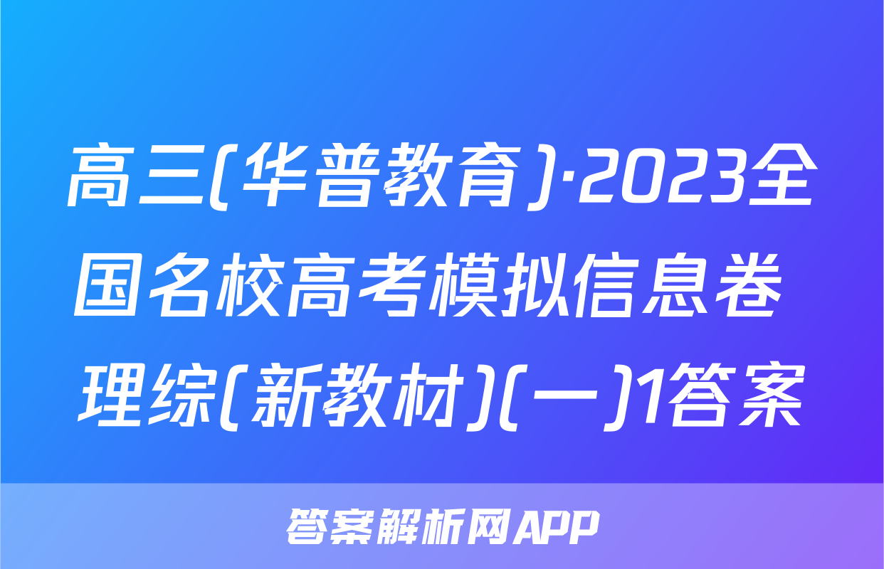 高三(华普教育)·2023全国名校高考模拟信息卷 理综(新教材)(一)1答案