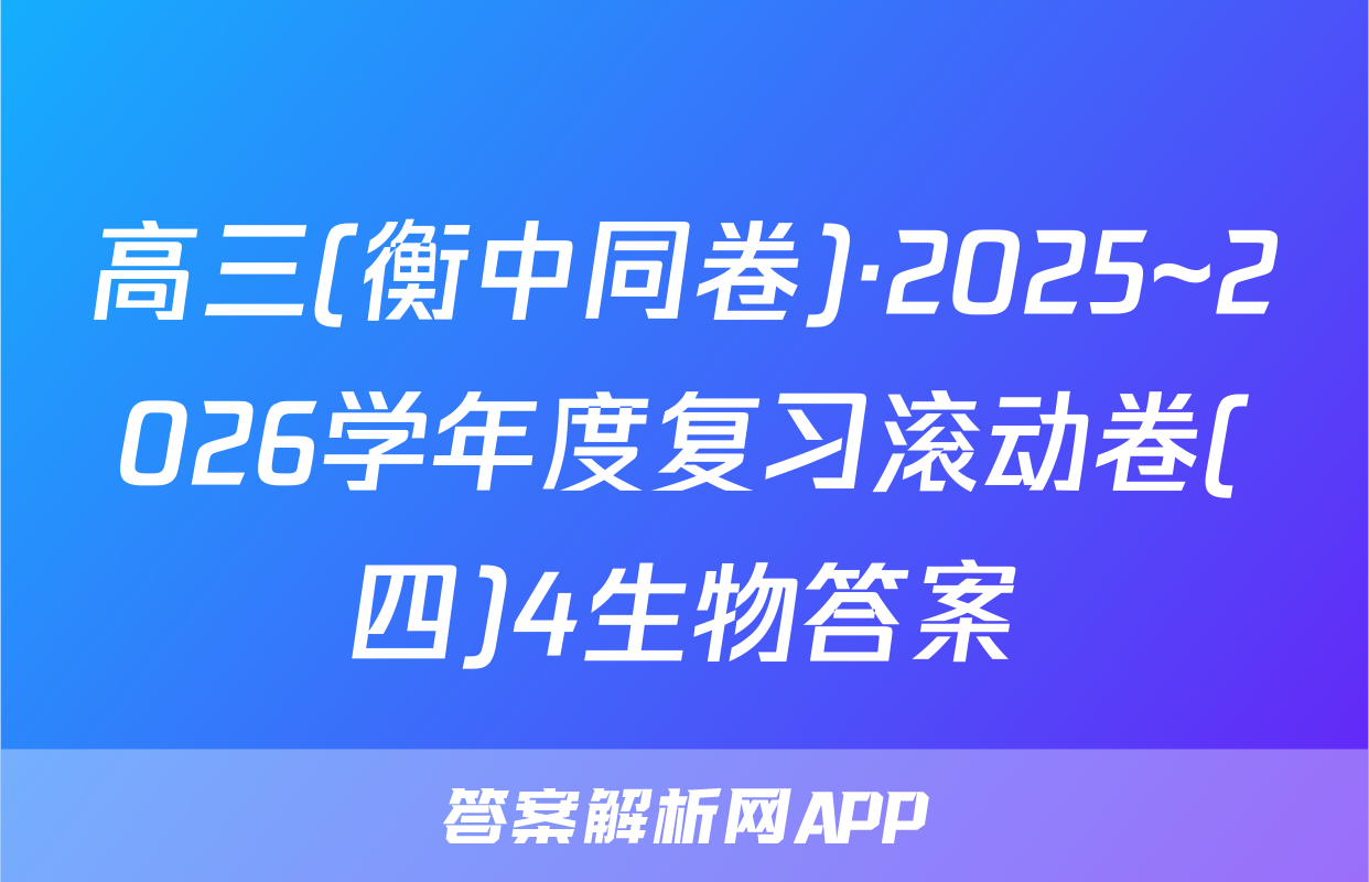 高三(衡中同卷)·2025~2026学年度复习滚动卷(四)4生物答案
