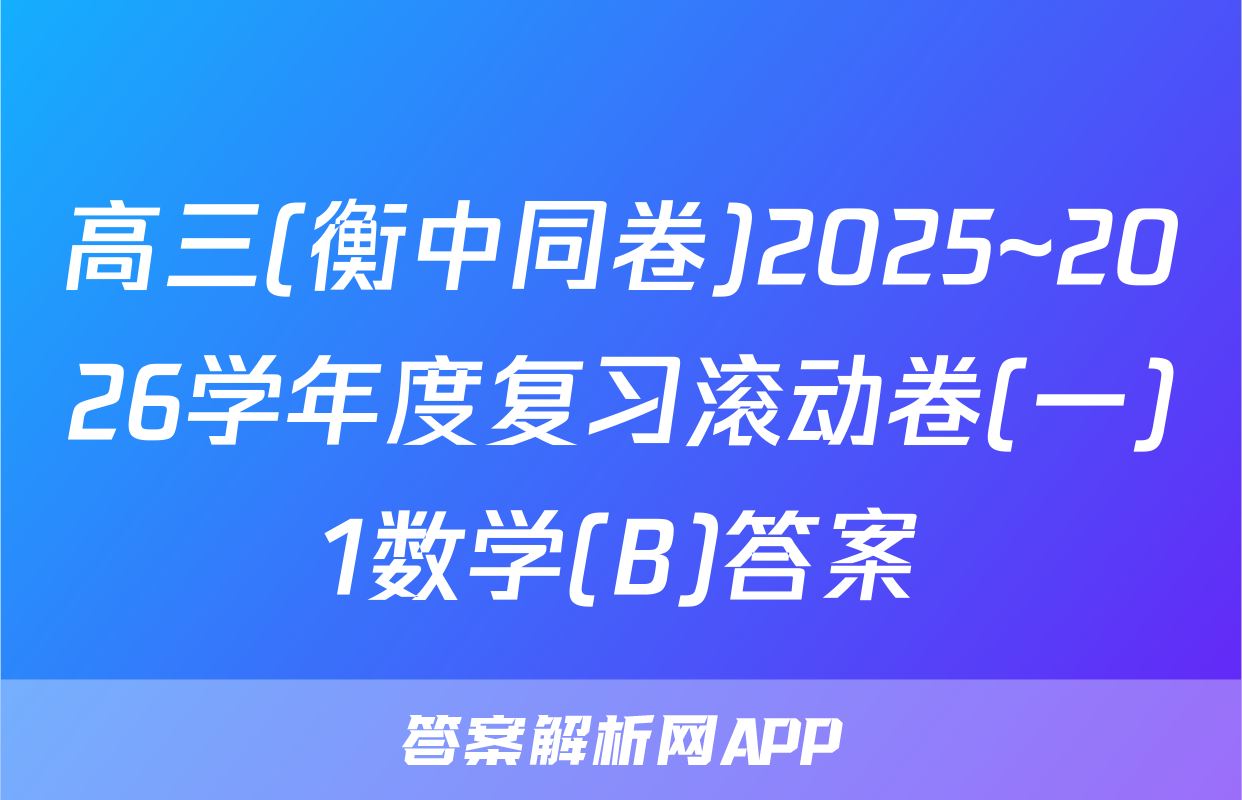 高三(衡中同卷)2025~2026学年度复习滚动卷(一)1数学(B)答案