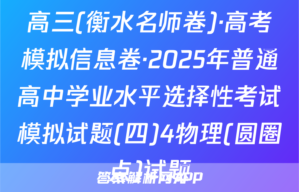 高三(衡水名师卷)·高考模拟信息卷·2025年普通高中学业水平选择性考试模拟试题(四)4物理(圆圈点)试题