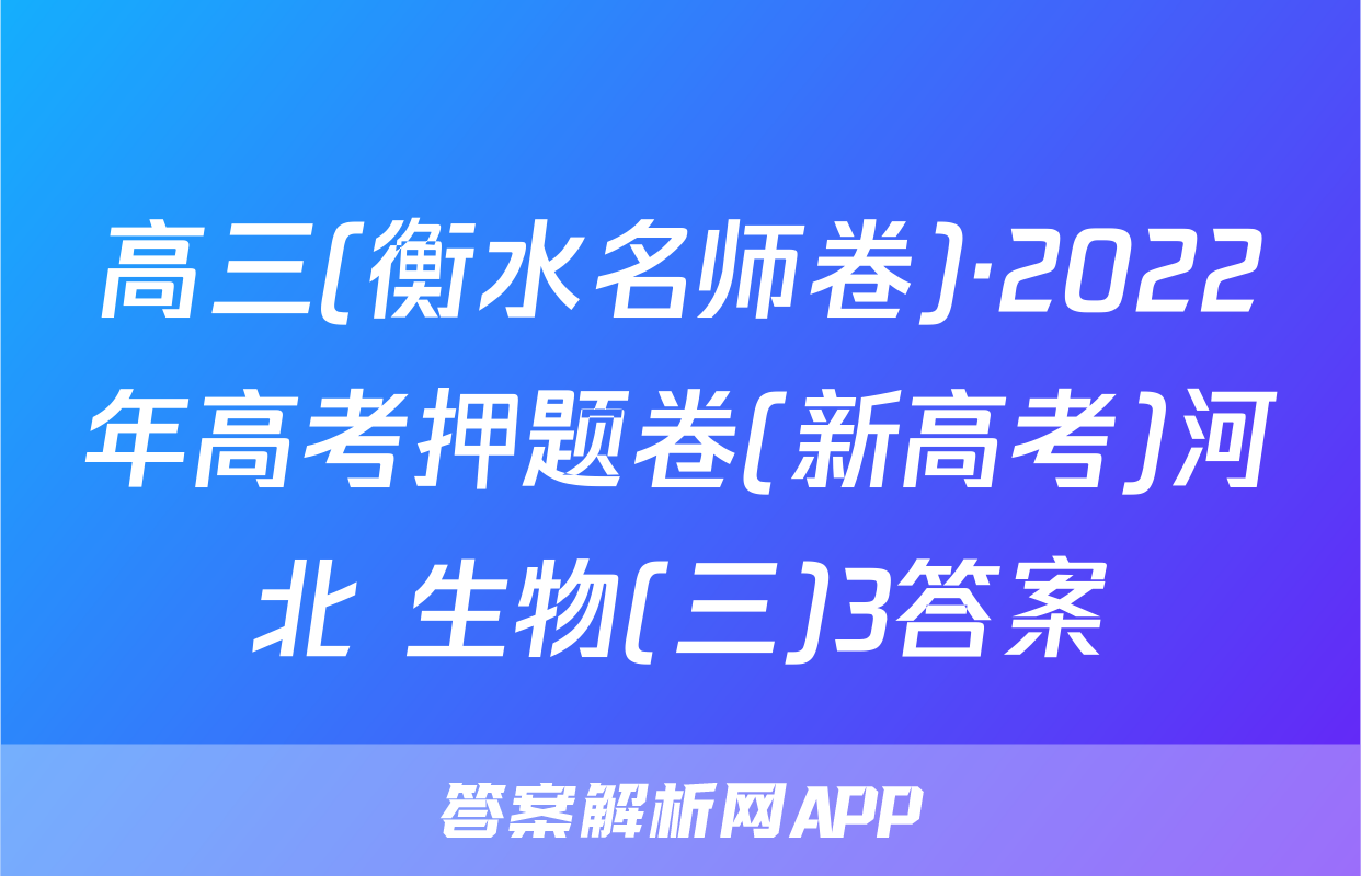 高三(衡水名师卷)·2022年高考押题卷(新高考)河北 生物(三)3答案