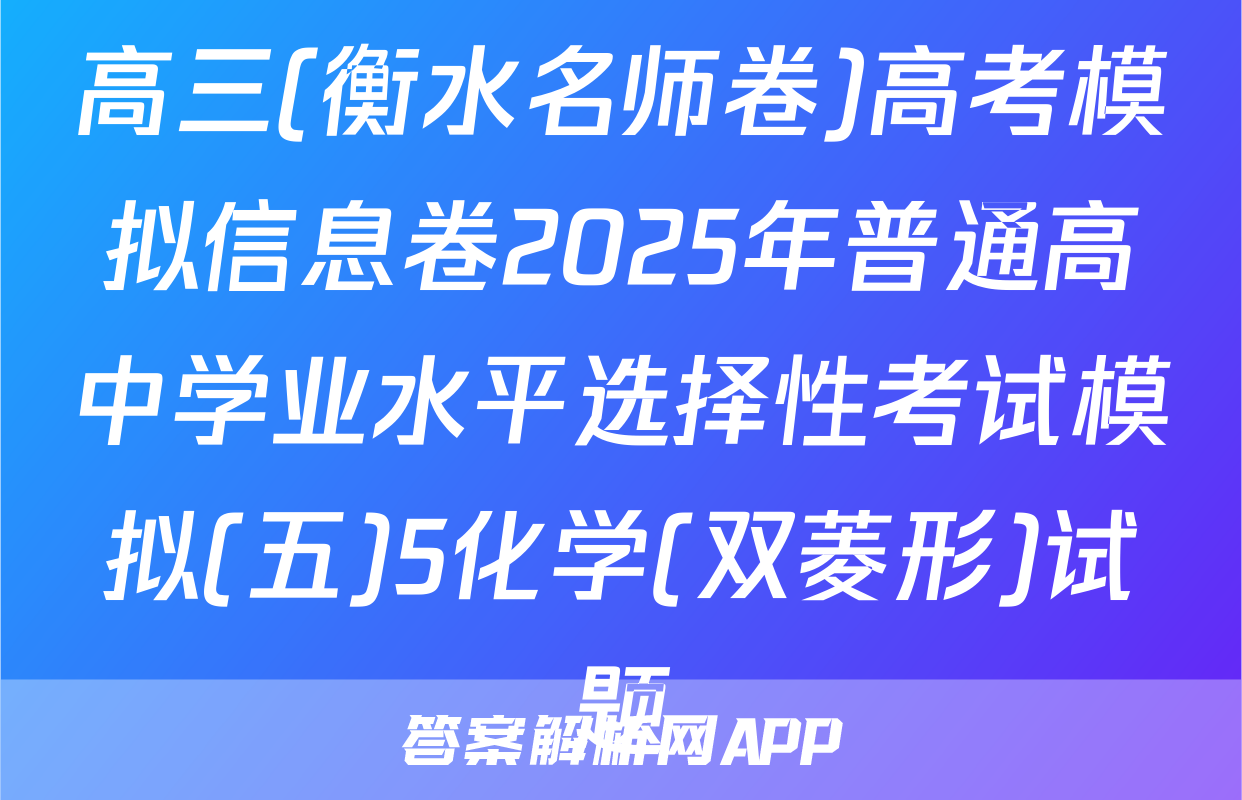 高三(衡水名师卷)高考模拟信息卷2025年普通高中学业水平选择性考试模拟(五)5化学(双菱形)试题