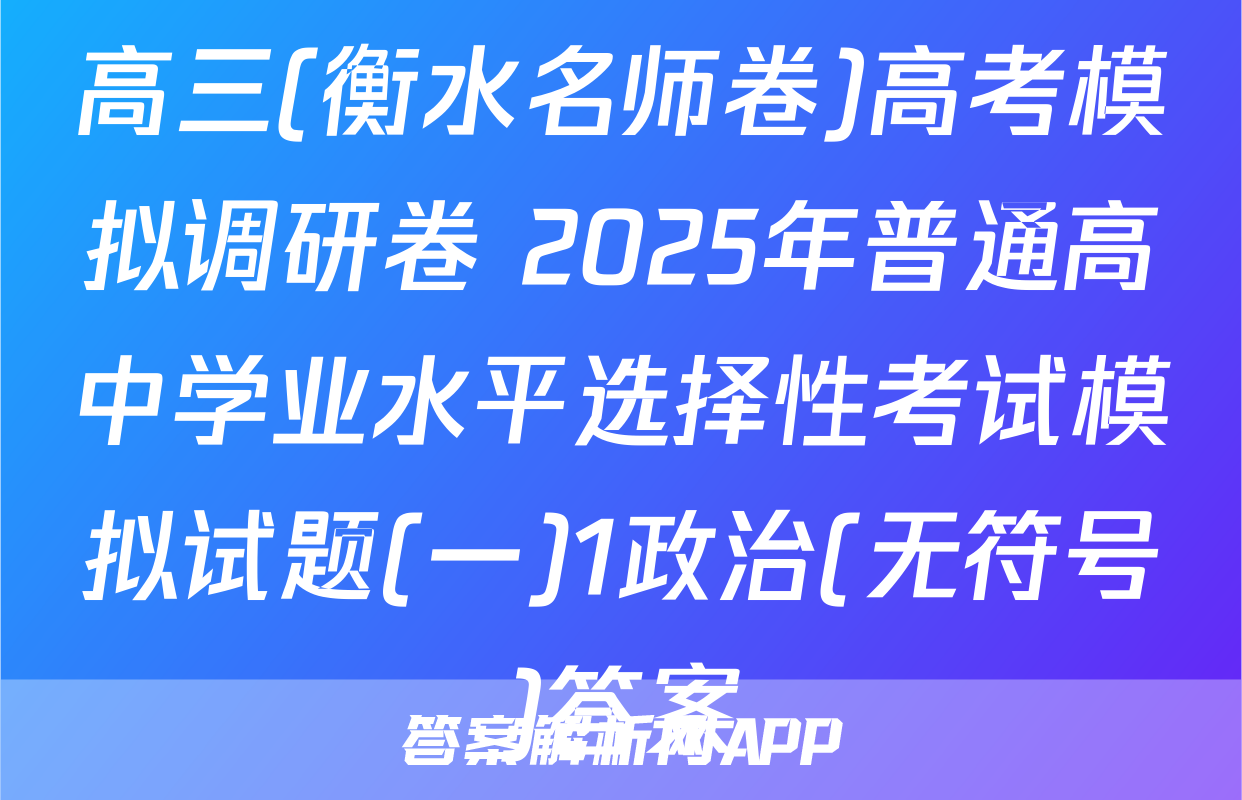 高三(衡水名师卷)高考模拟调研卷 2025年普通高中学业水平选择性考试模拟试题(一)1政治(无符号)答案