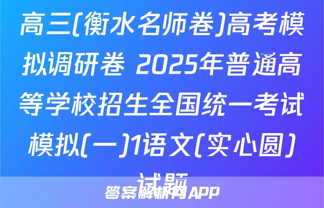 高三(衡水名师卷)高考模拟调研卷 2025年普通高等学校招生全国统一考试模拟(一)1语文(实心圆)试题