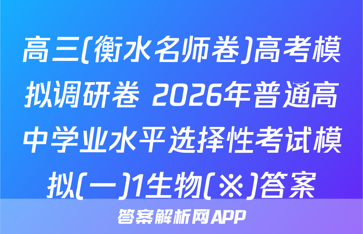 高三(衡水名师卷)高考模拟调研卷 2026年普通高中学业水平选择性考试模拟(一)1生物(※)答案