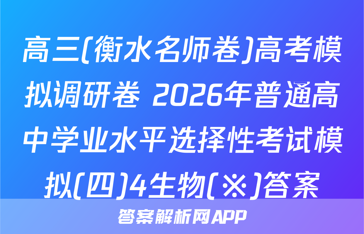 高三(衡水名师卷)高考模拟调研卷 2026年普通高中学业水平选择性考试模拟(四)4生物(※)答案