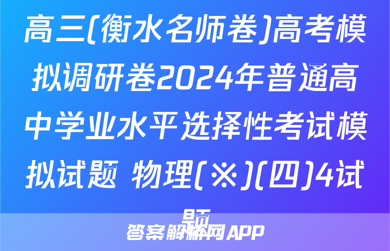 高三(衡水名师卷)高考模拟调研卷2024年普通高中学业水平选择性考试模拟试题 物理(※)(四)4试题