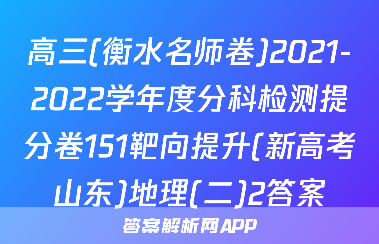 高三(衡水名师卷)2021-2022学年度分科检测提分卷151靶向提升(新高考山东)地理(二)2答案