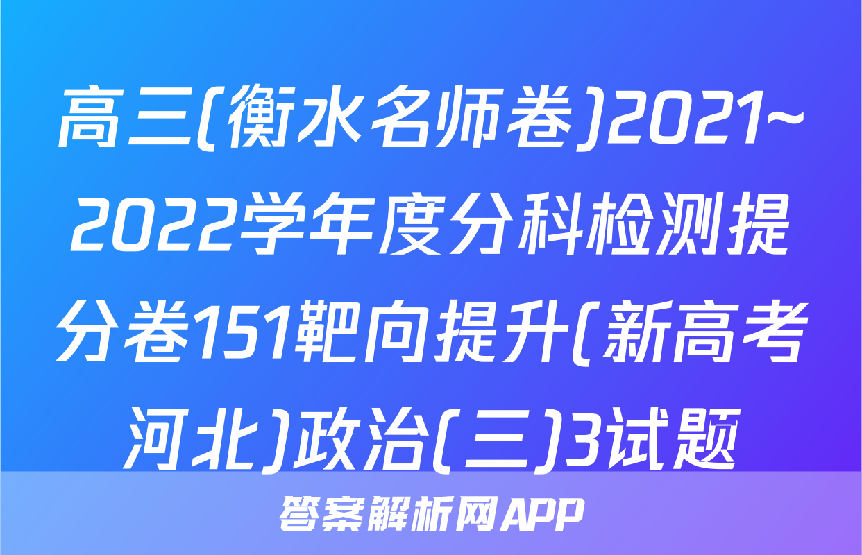 高三(衡水名师卷)2021~2022学年度分科检测提分卷151靶向提升(新高考河北)政治(三)3试题