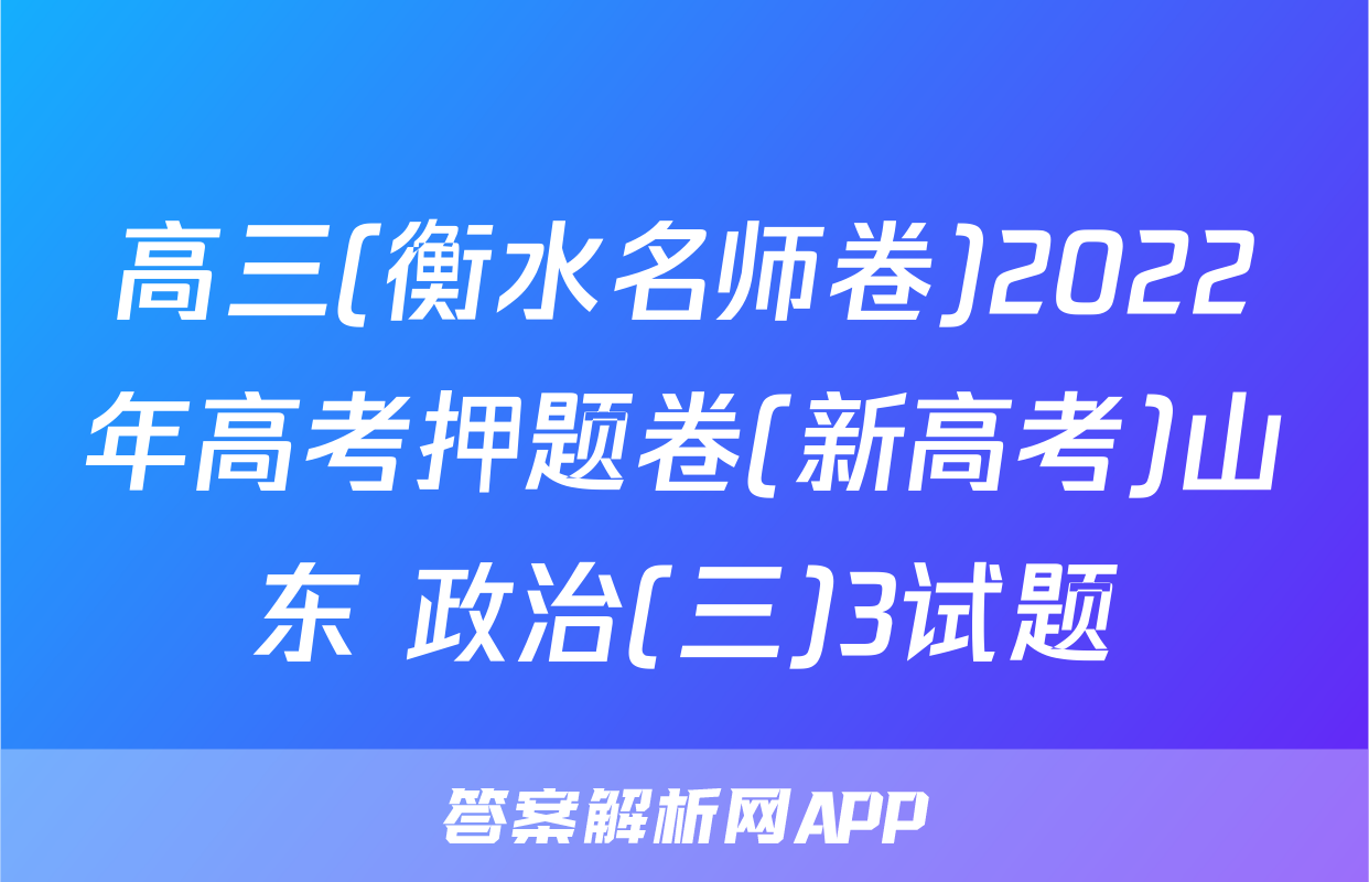 高三(衡水名师卷)2022年高考押题卷(新高考)山东 政治(三)3试题