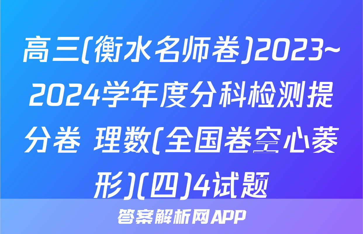 高三(衡水名师卷)2023~2024学年度分科检测提分卷 理数(全国卷空心菱形)(四)4试题