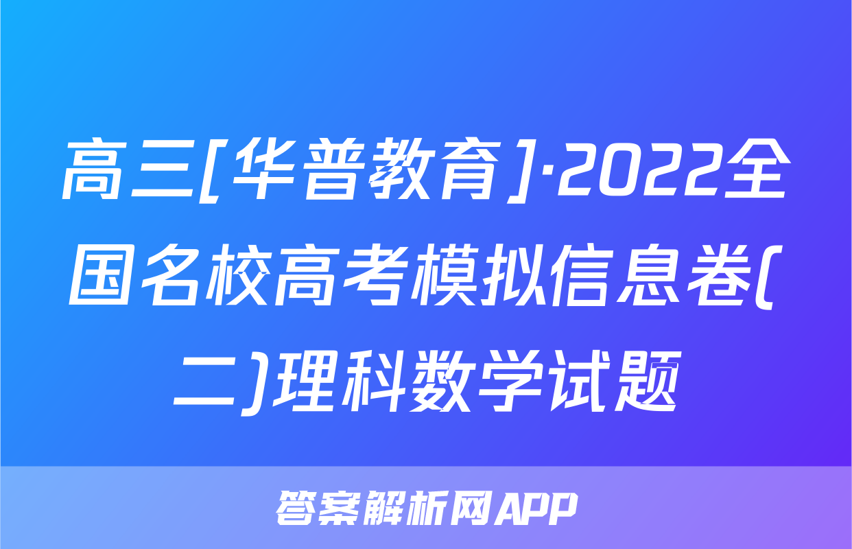 高三[华普教育]·2022全国名校高考模拟信息卷(二)理科数学试题