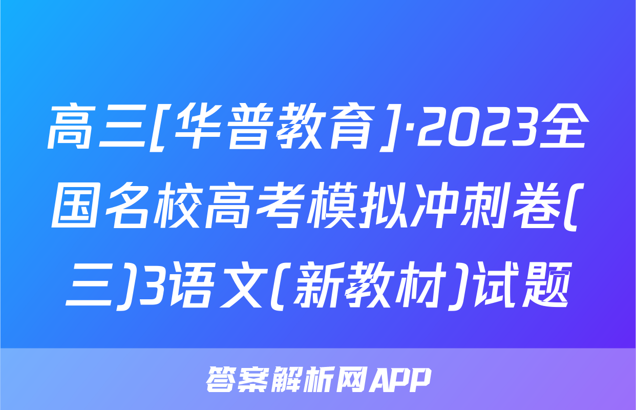高三[华普教育]·2023全国名校高考模拟冲刺卷(三)3语文(新教材)试题