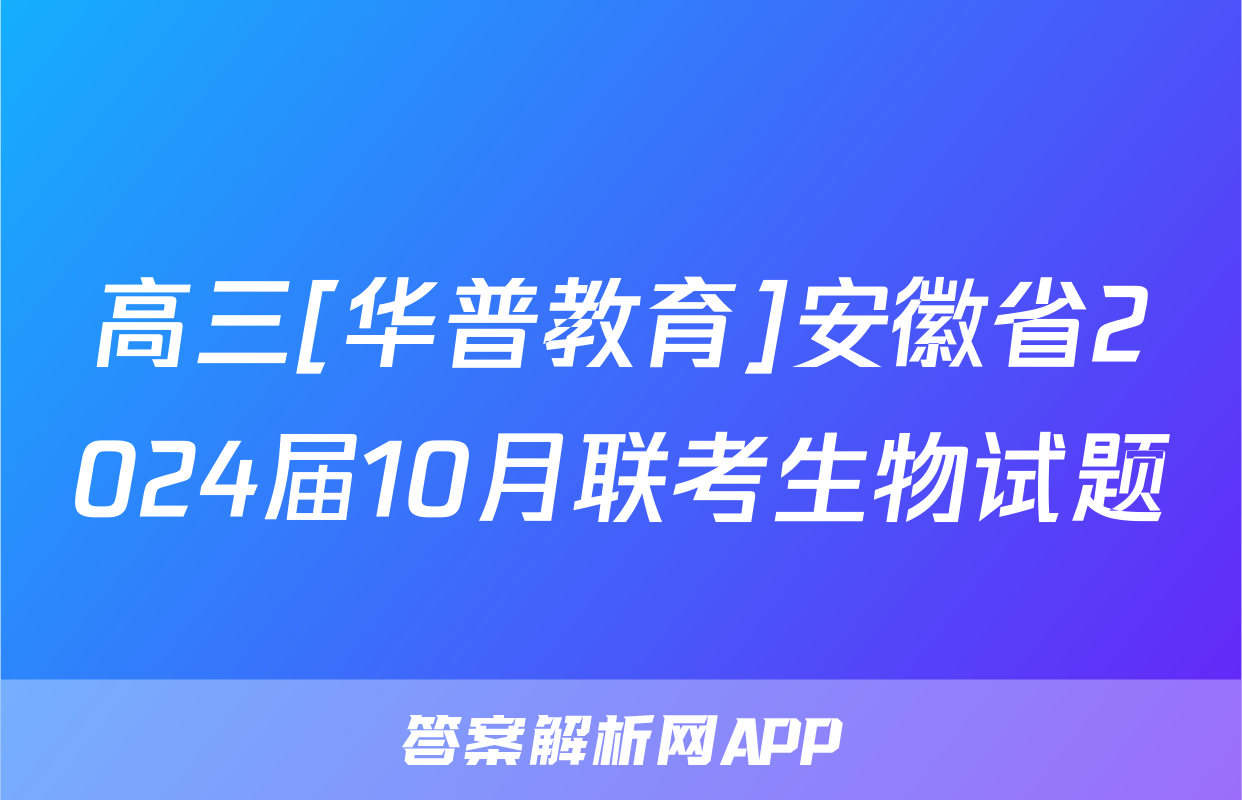 高三[华普教育]安徽省2024届10月联考生物试题