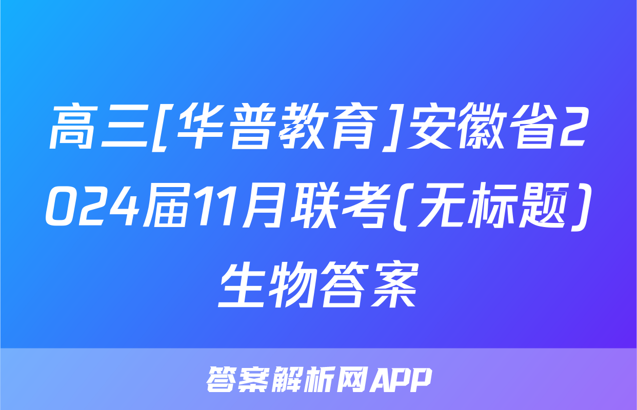高三[华普教育]安徽省2024届11月联考(无标题)生物答案