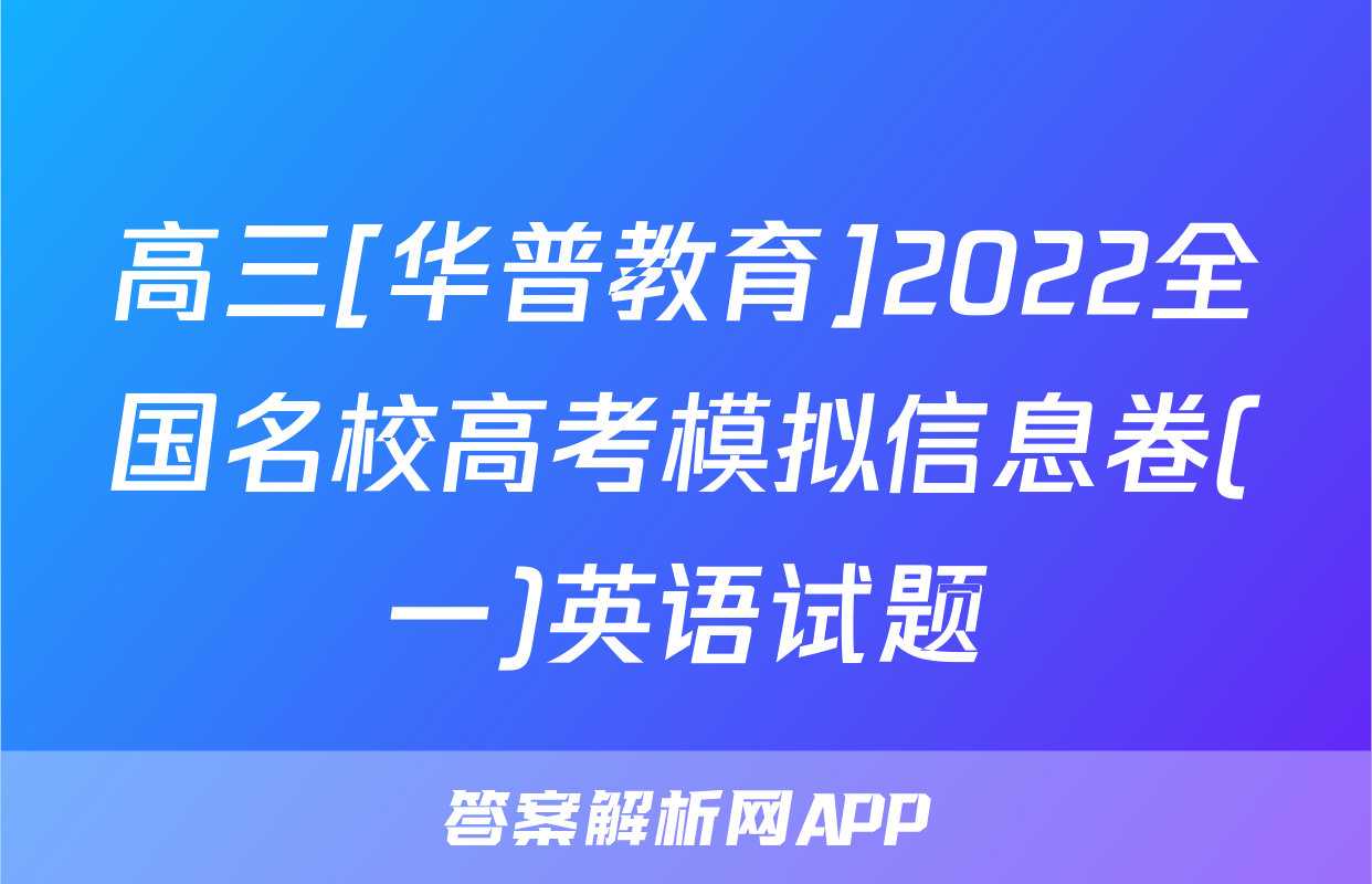 高三[华普教育]2022全国名校高考模拟信息卷(一)英语试题