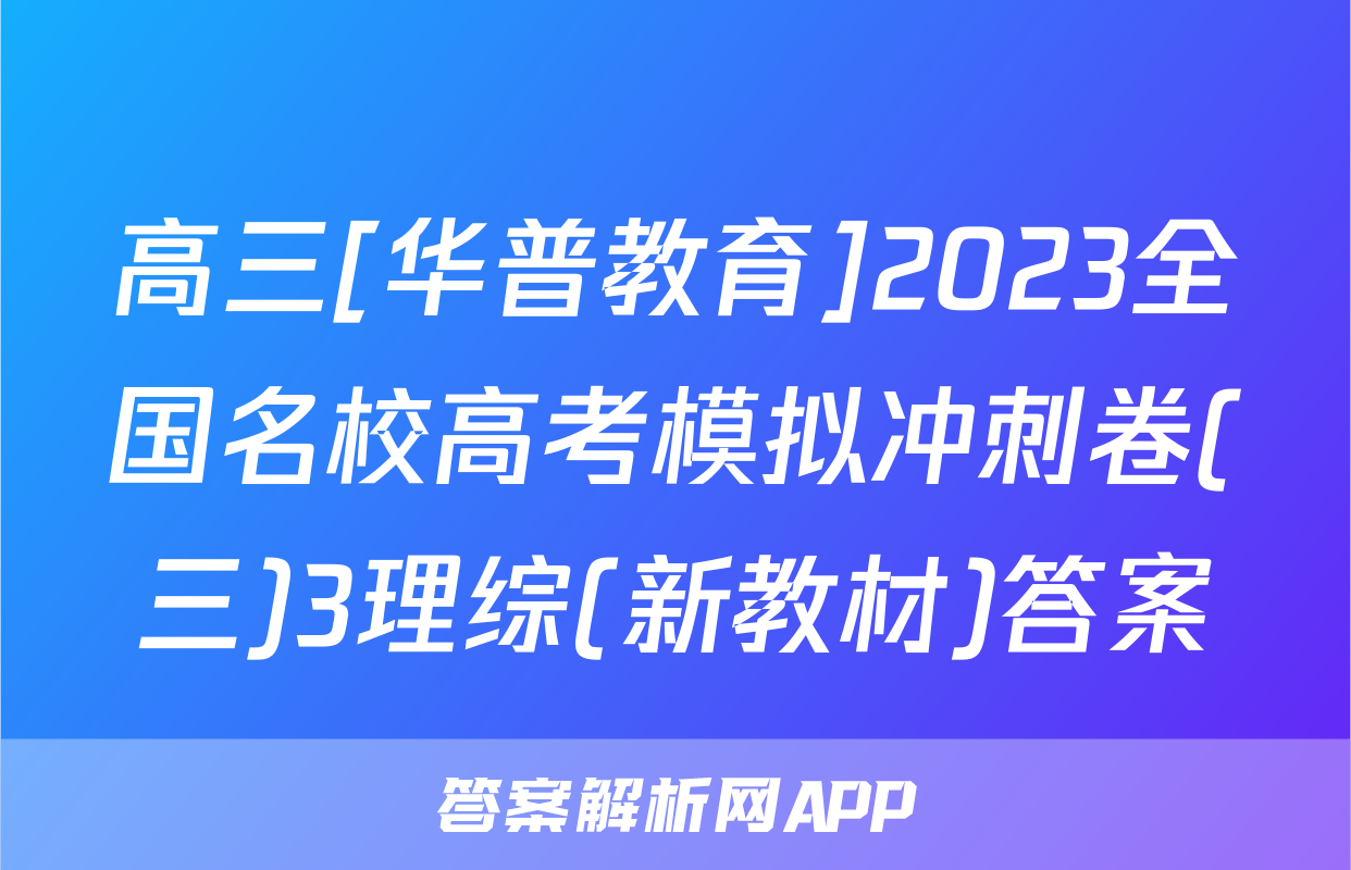 高三[华普教育]2023全国名校高考模拟冲刺卷(三)3理综(新教材)答案