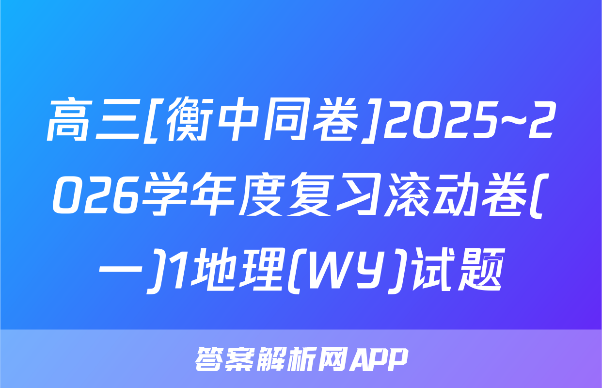 高三[衡中同卷]2025~2026学年度复习滚动卷(一)1地理(WY)试题