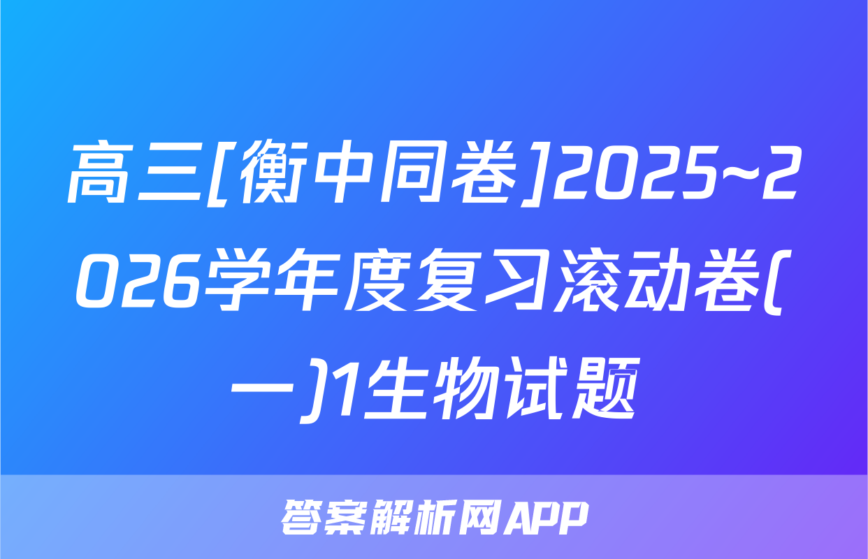高三[衡中同卷]2025~2026学年度复习滚动卷(一)1生物试题