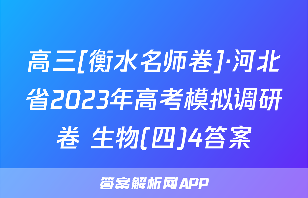高三[衡水名师卷]·河北省2023年高考模拟调研卷 生物(四)4答案