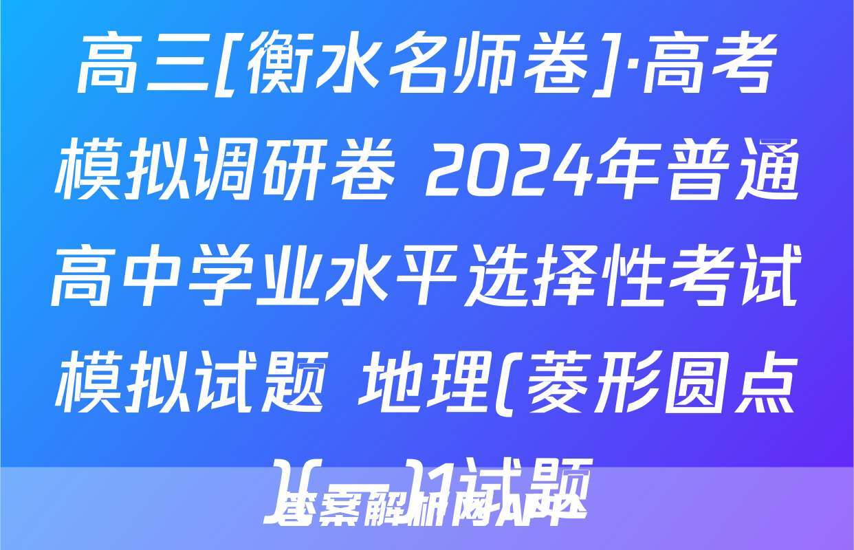 高三[衡水名师卷]·高考模拟调研卷 2024年普通高中学业水平选择性考试模拟试题 地理(菱形圆点)(一)1试题