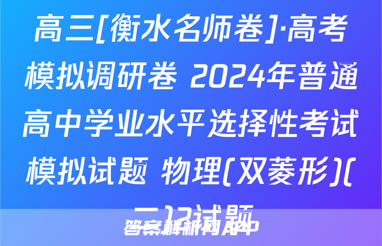 高三[衡水名师卷]·高考模拟调研卷 2024年普通高中学业水平选择性考试模拟试题 物理(双菱形)(二)2试题