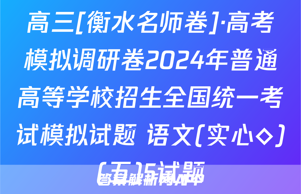 高三[衡水名师卷]·高考模拟调研卷2024年普通高等学校招生全国统一考试模拟试题 语文(实心◇)(五)5试题