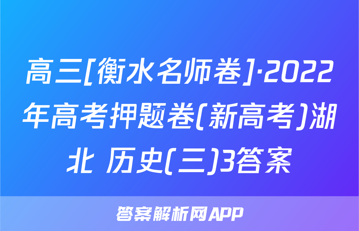 高三[衡水名师卷]·2022年高考押题卷(新高考)湖北 历史(三)3答案