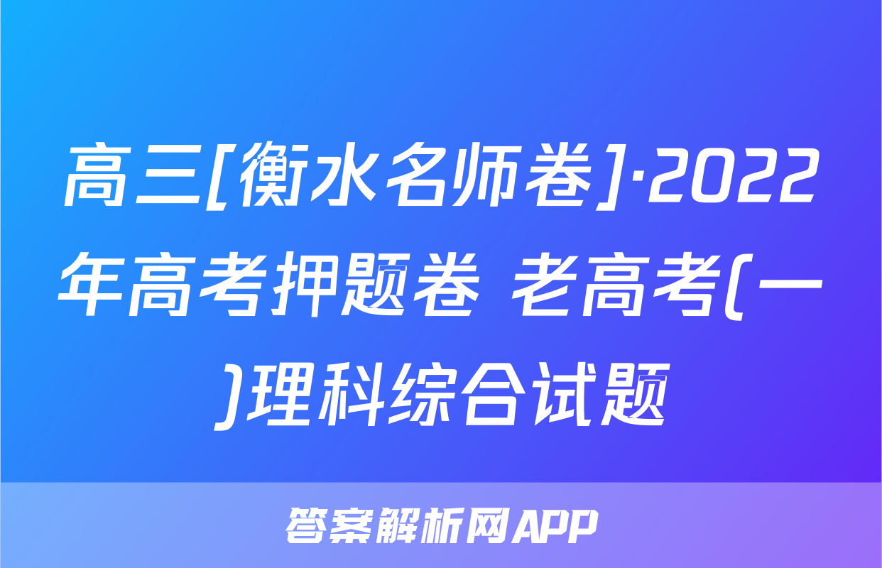 高三[衡水名师卷]·2022年高考押题卷 老高考(一)理科综合试题