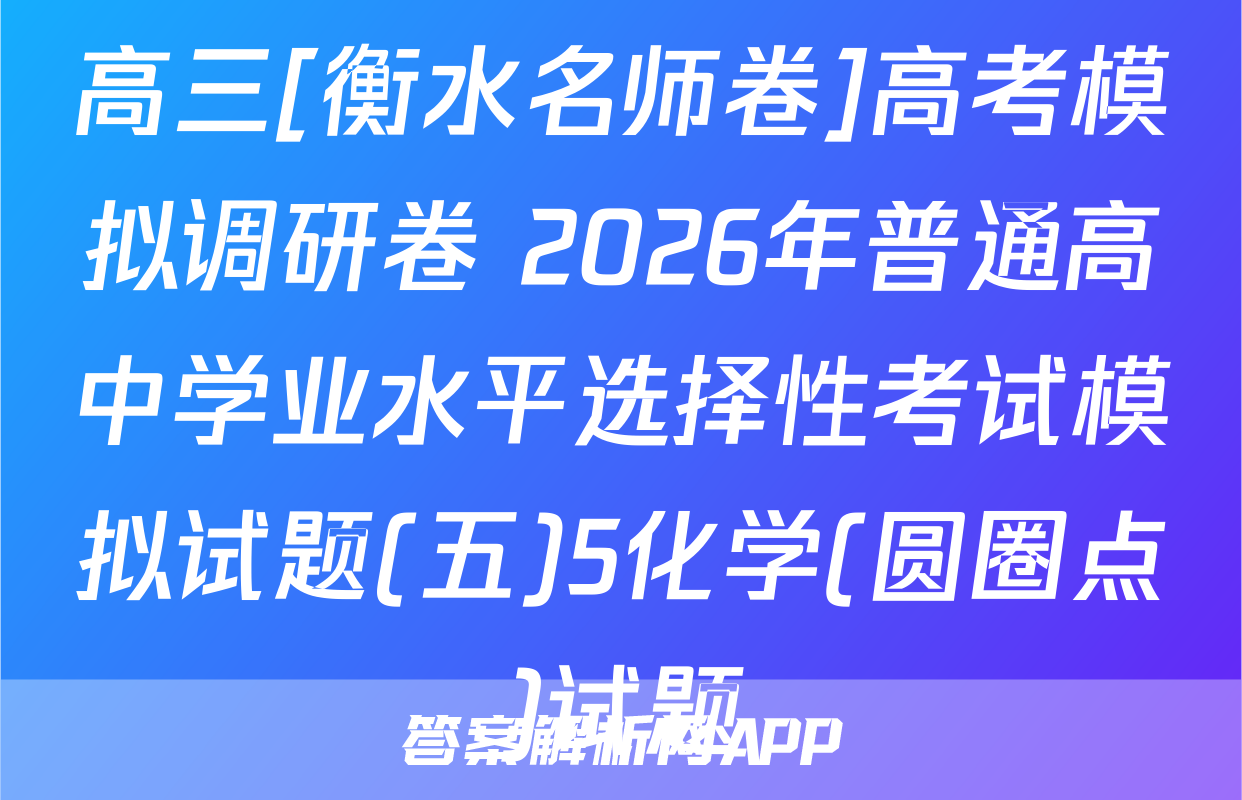 高三[衡水名师卷]高考模拟调研卷 2026年普通高中学业水平选择性考试模拟试题(五)5化学(圆圈点)试题