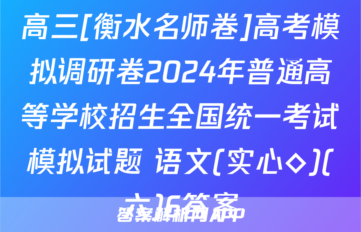 高三[衡水名师卷]高考模拟调研卷2024年普通高等学校招生全国统一考试模拟试题 语文(实心◇)(六)6答案