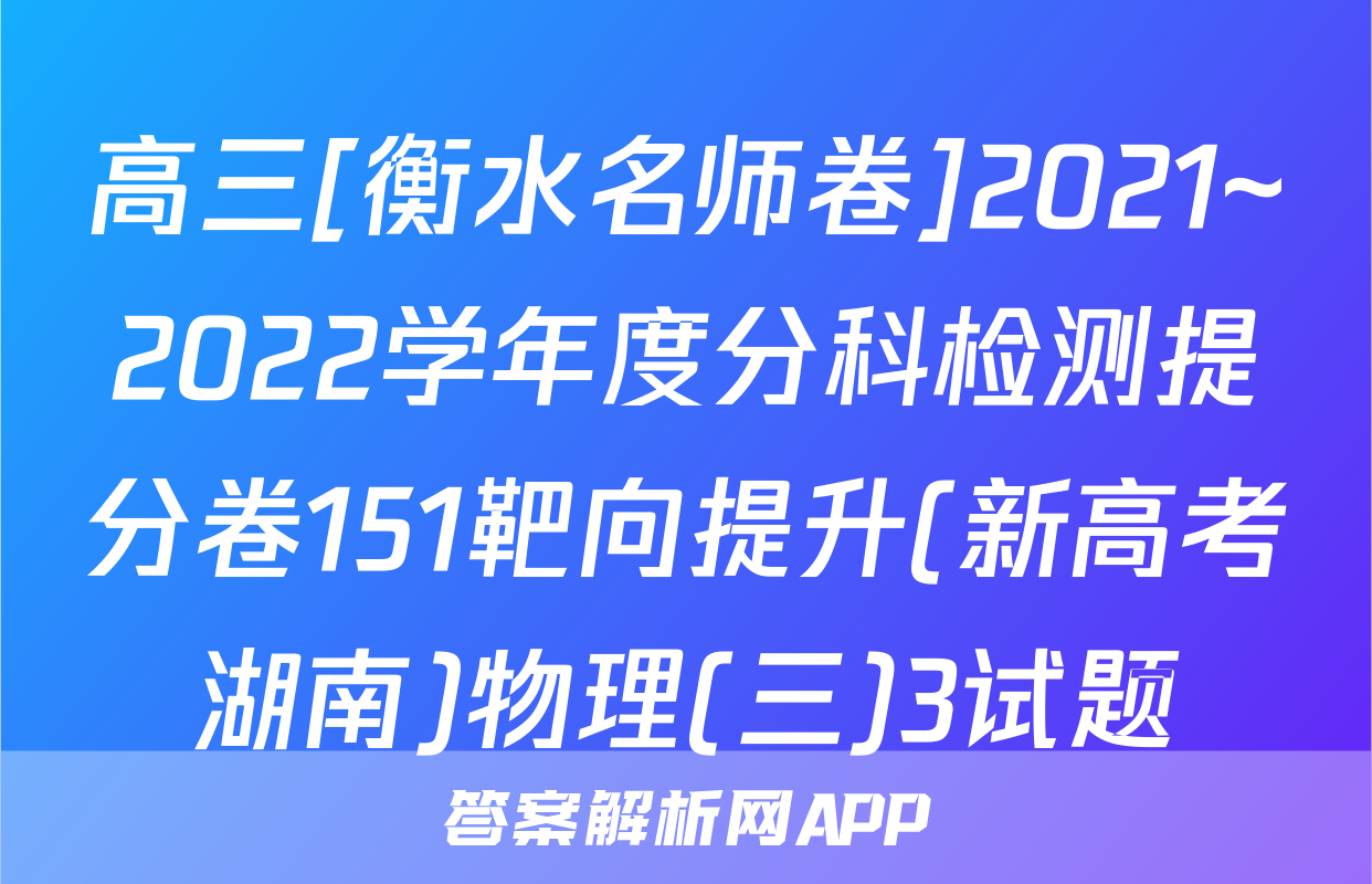 高三[衡水名师卷]2021~2022学年度分科检测提分卷151靶向提升(新高考湖南)物理(三)3试题