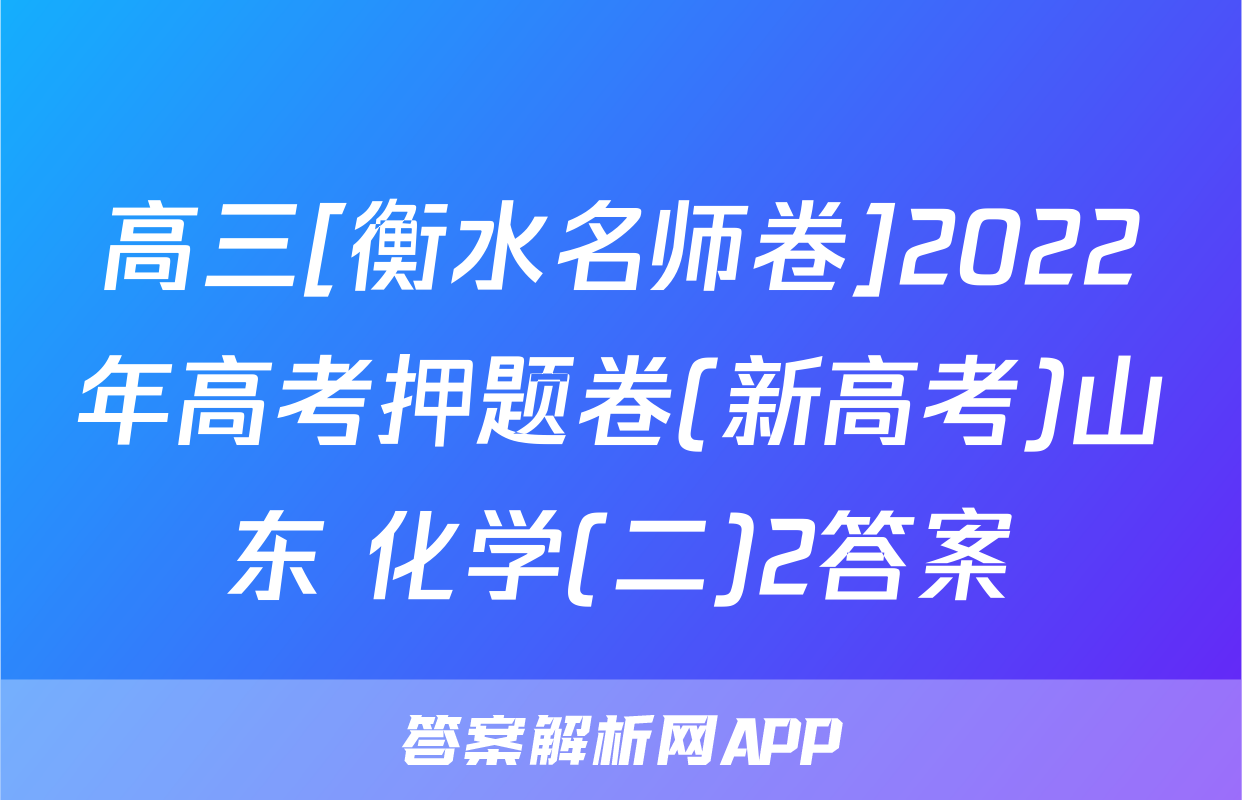 高三[衡水名师卷]2022年高考押题卷(新高考)山东 化学(二)2答案