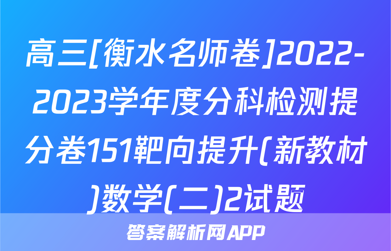 高三[衡水名师卷]2022-2023学年度分科检测提分卷151靶向提升(新教材)数学(二)2试题
