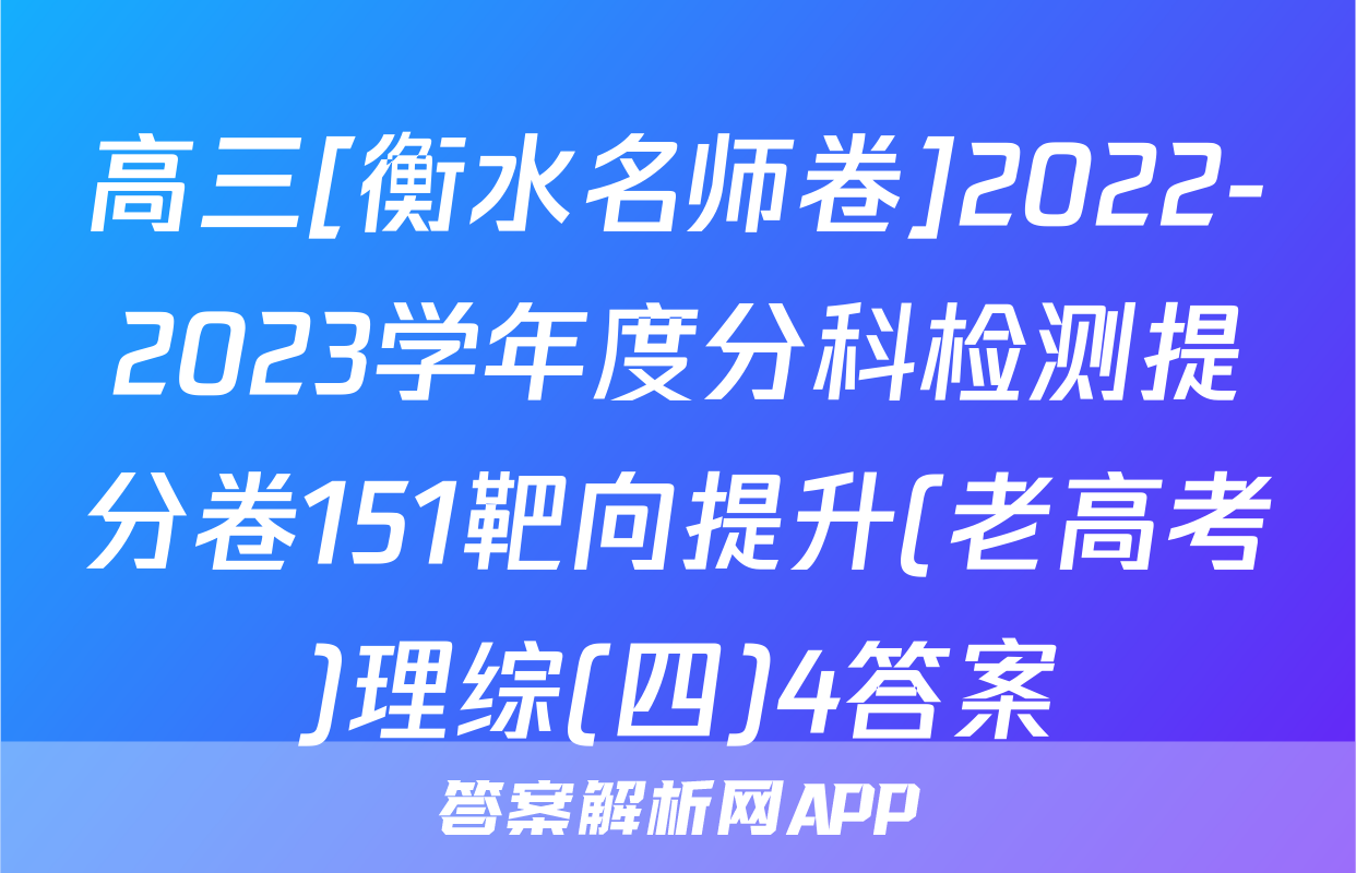 高三[衡水名师卷]2022-2023学年度分科检测提分卷151靶向提升(老高考)理综(四)4答案