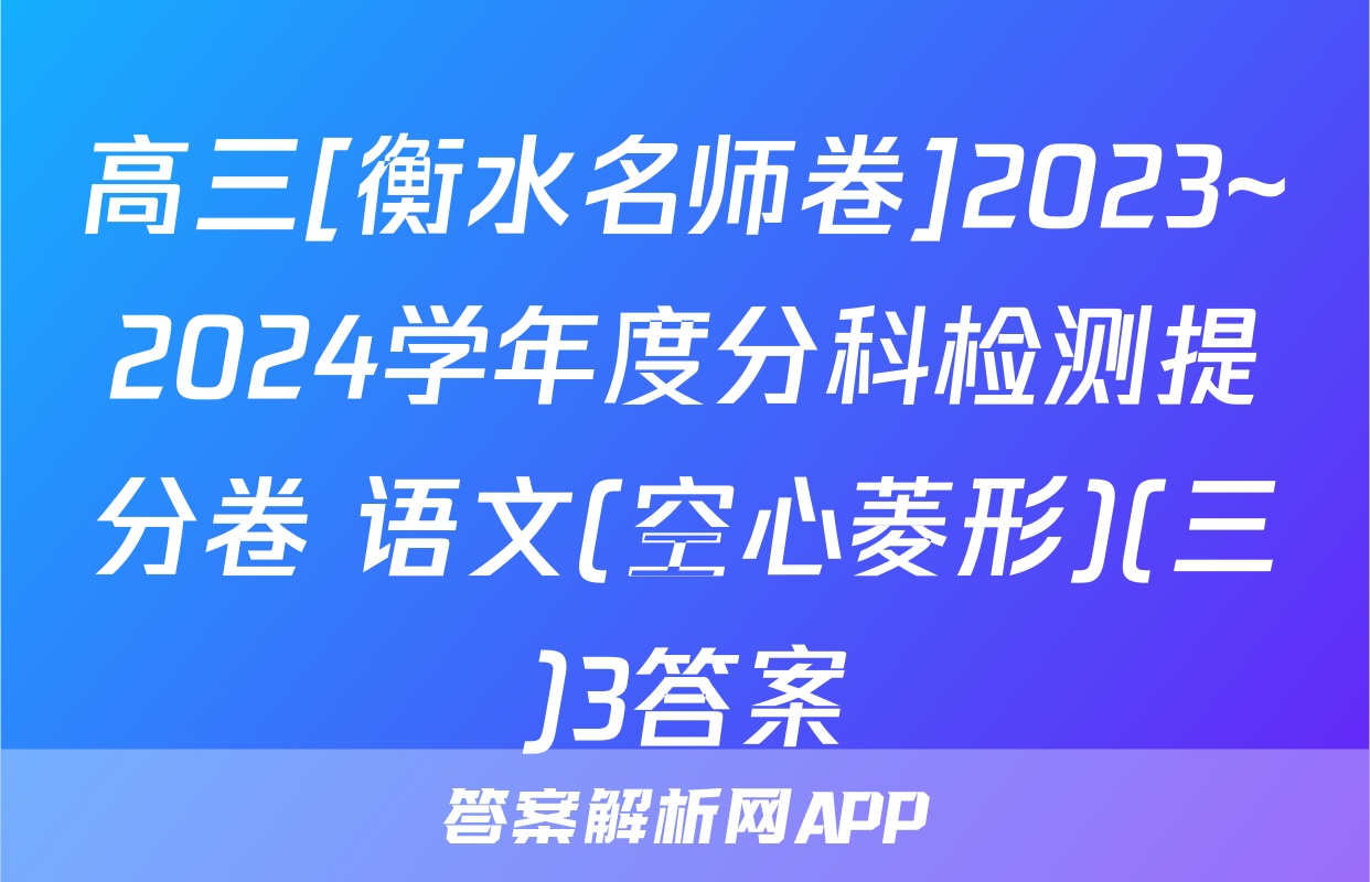 高三[衡水名师卷]2023~2024学年度分科检测提分卷 语文(空心菱形)(三)3答案