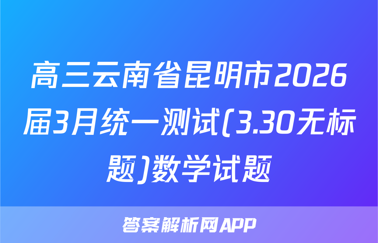 高三云南省昆明市2026届3月统一测试(3.30无标题)数学试题