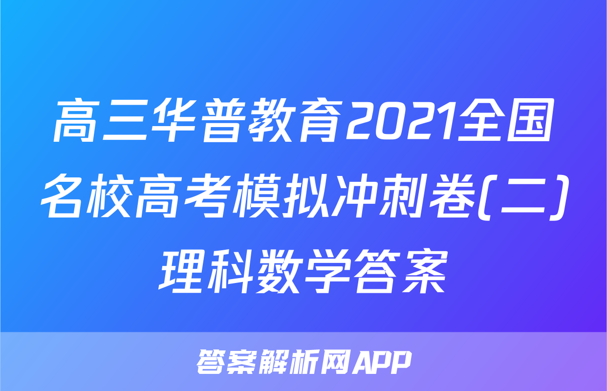 高三华普教育2021全国名校高考模拟冲刺卷(二)理科数学答案