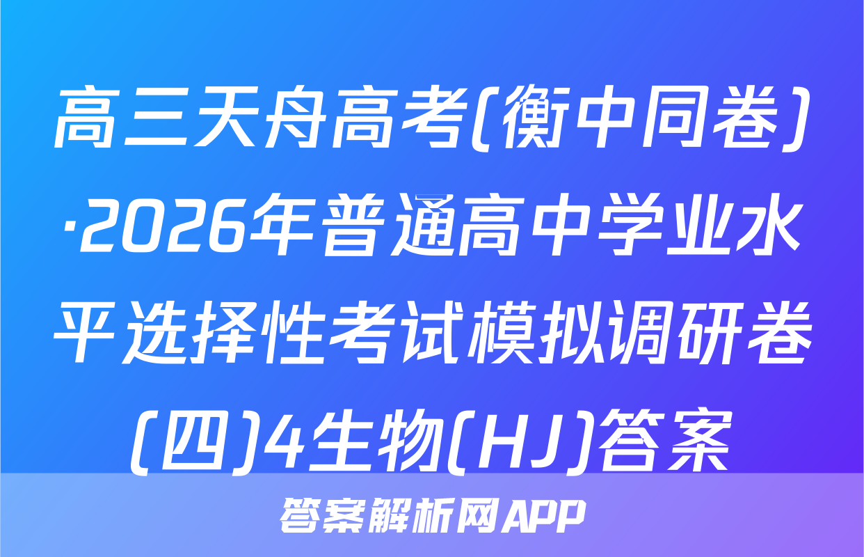 高三天舟高考(衡中同卷)·2026年普通高中学业水平选择性考试模拟调研卷(四)4生物(HJ)答案