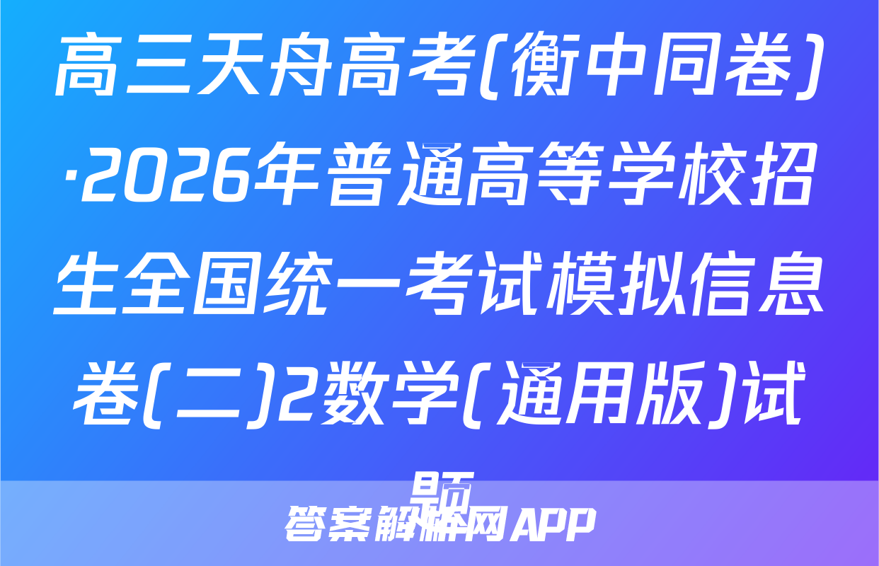 高三天舟高考(衡中同卷)·2026年普通高等学校招生全国统一考试模拟信息卷(二)2数学(通用版)试题