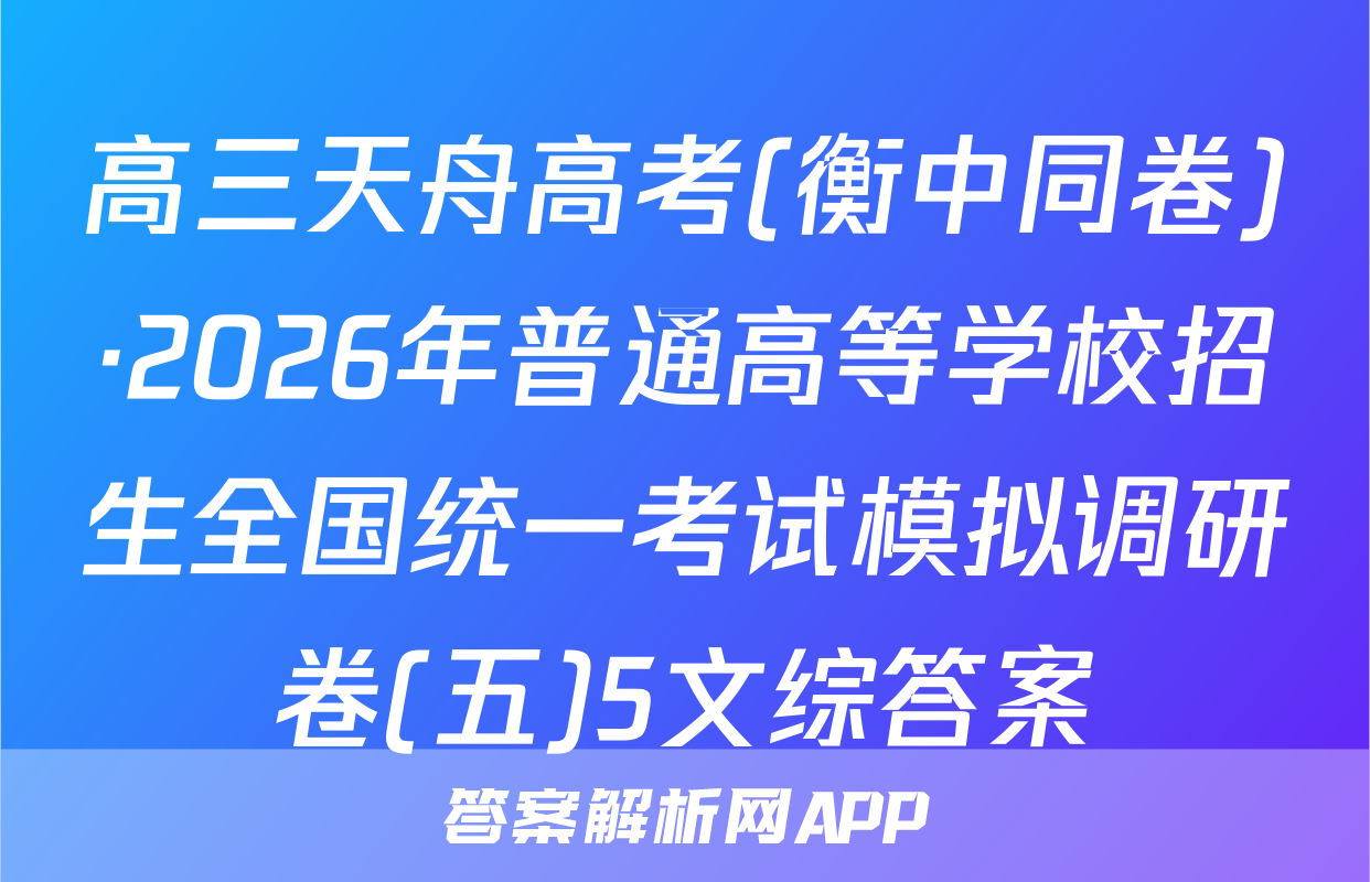 高三天舟高考(衡中同卷)·2026年普通高等学校招生全国统一考试模拟调研卷(五)5文综答案