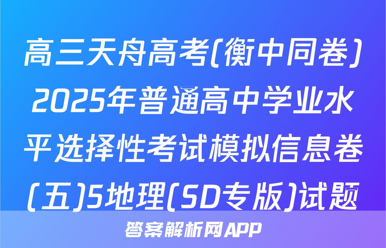 高三天舟高考(衡中同卷)2025年普通高中学业水平选择性考试模拟信息卷(五)5地理(SD专版)试题