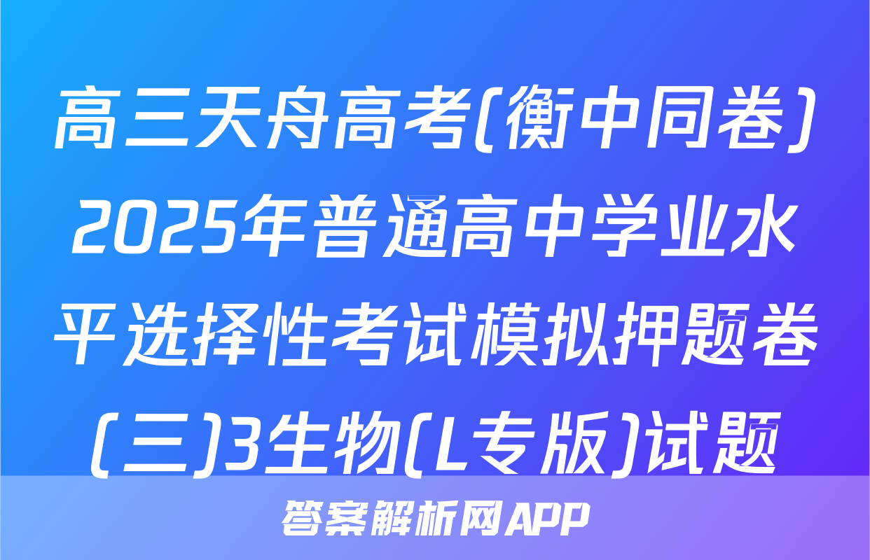 高三天舟高考(衡中同卷)2025年普通高中学业水平选择性考试模拟押题卷(三)3生物(L专版)试题