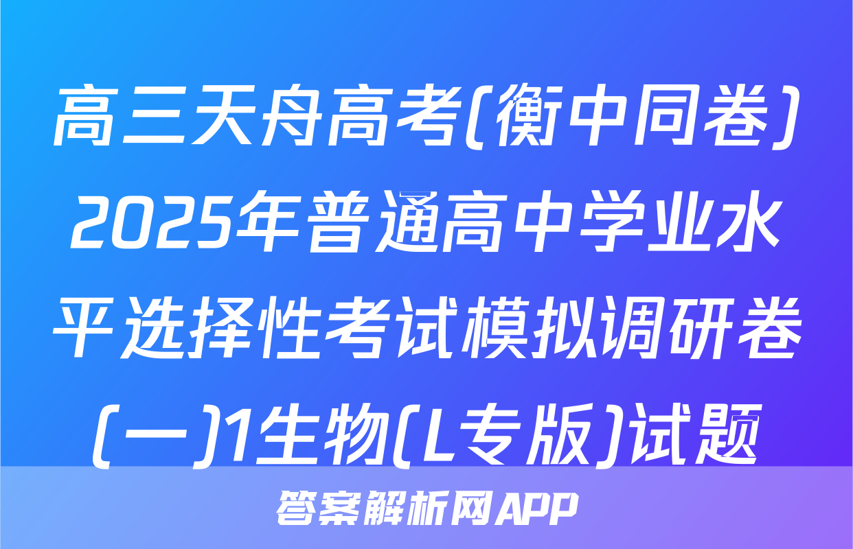 高三天舟高考(衡中同卷)2025年普通高中学业水平选择性考试模拟调研卷(一)1生物(L专版)试题