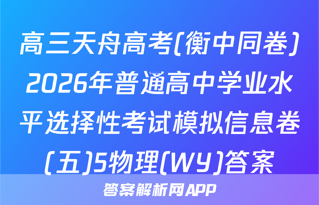 高三天舟高考(衡中同卷)2026年普通高中学业水平选择性考试模拟信息卷(五)5物理(WY)答案