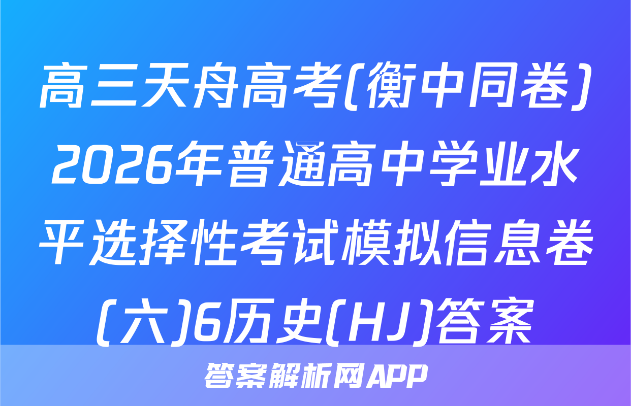 高三天舟高考(衡中同卷)2026年普通高中学业水平选择性考试模拟信息卷(六)6历史(HJ)答案