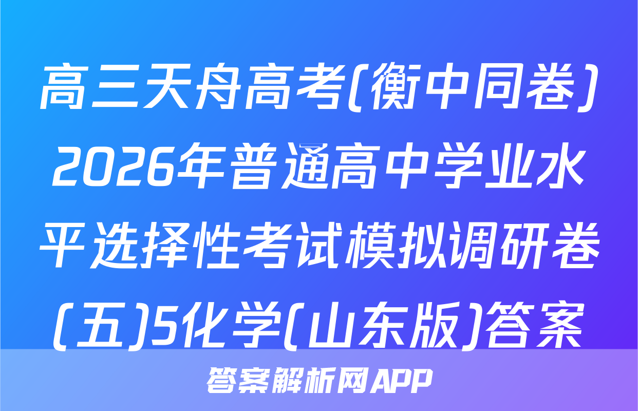 高三天舟高考(衡中同卷)2026年普通高中学业水平选择性考试模拟调研卷(五)5化学(山东版)答案